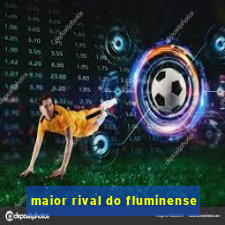 maior rival do fluminense